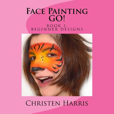 Face Painting GO: Book 1 Beginner Designs - Christen Harris