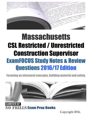 Massachusetts CSL Restricted / Unrestricted Construction Supervisor ExamFOCUS Study Notes & Review Questions 2016/17 Edition: Focusing on structural c - Examreview