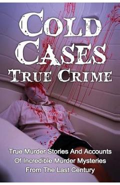 Poza produsului Cold Cases True Crime: True Murder Stories And Accounts Of Incredible Murder Mysteries From The Last Century - Brody Clayton