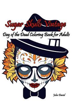 Coperta cărții 'Skulls: Day of the Dead: Sugar Skulls Vintage Coloring Book for Adults: Flower, Mustache, Glasses, Bone, Art Activity'