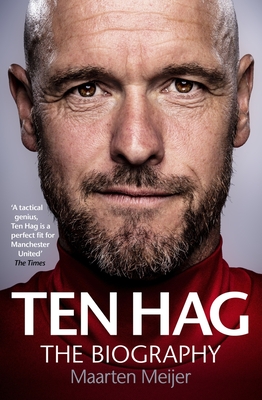 Erik Ten Hag: The Biography - Maarten Meijer