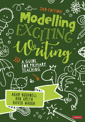 Modelling Exciting Writing: A Guide for Primary Teaching - Adam Bushnell