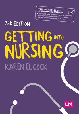 Getting Into Nursing: A Complete Guide to Applications, Interviews and What It Takes to Be a Nurse - Karen Elcock