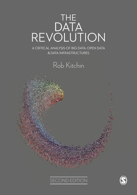 The Data Revolution: A Critical Analysis of Big Data, Open Data and Data Infrastructures - Rob Kitchin