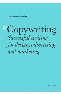 Copywriting Third Edition: Successful Writing for Design, Advertising and Marketing - Mark Shaw