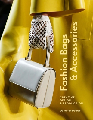 Fashion Bags and Accessories: Creative Design and Production - Darla-jane Gilroy