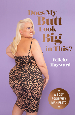 Does My Butt Look Big in This?: A Body Positivity Manifesto - Felicity Hayward