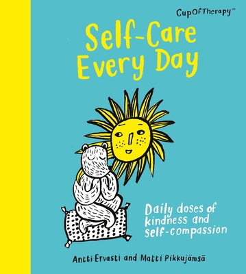 Self-Care Every Day: Daily Doses of Kindness and Self-Compassion - Antii Ervasti