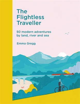 The Flightless Traveller: 50 Modern Adventures by Land, River and Sea - Emma Gregg