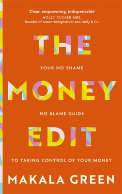 The Money Edit: Your No Blame, No Shame Guide to Taking Control of Your Money - Makala Green