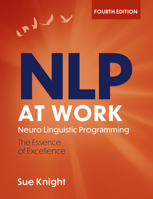 Nlp at Work, 4th Edition: The Difference That Makes the Difference - Sue Knight