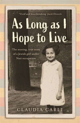 As Long as I Hope to Live: The Moving, True Story of a Jewish Girl Under Nazi Occupation - Claudia Carli