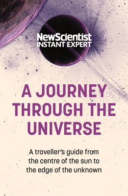 A Journey Through the Universe: A Traveler's Guide from the Center of the Sun to the Edge of the Unknown - New Scientist