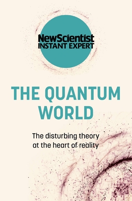 The Quantum World: The Disturbing Theory at the Heart of Reality - New Scientist