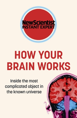 How Your Brain Works: Inside the Most Complicated Object in the Known Universe - New Scientist