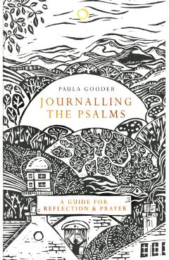 Journalling the Psalms: A Guide for Reflection and Prayer - Paula Gooder