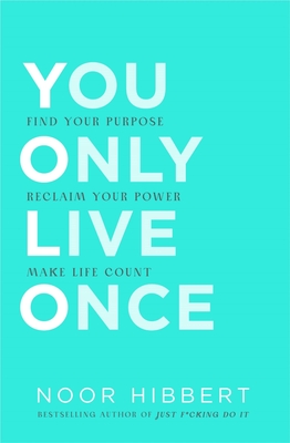 You Only Live Once: Find Your Purpose. Make Life Count - Noor Hibbert