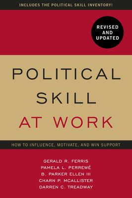 Political Skill at Work, Revised and Updated: How to Influence, Motivate, and Win Support - Gerald R. Ferris