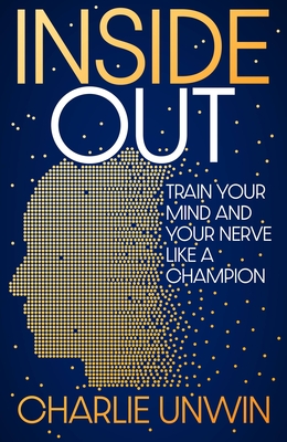 Inside Out: Train Your Mind and Your Nerve Like a Champion - Charlie Unwin