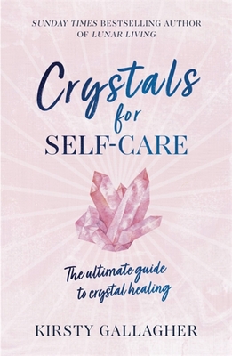 Crystals for Self-Care: The Ultimate Guide to Crystal Healing - Kirsty Gallagher