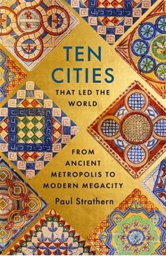 Coperta cărții 'Ten Cities That Led the World: From Ancient Metropolis to Modern Megacity - Paul Strathern'