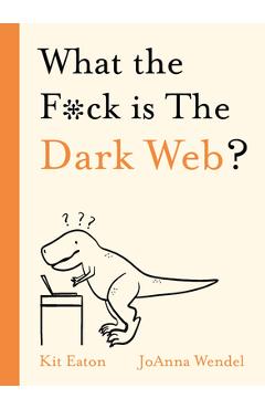Poza produsului What the F*ck Is the Dark Web? - Kit Eaton