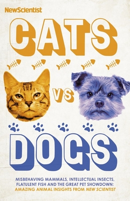 Cats Vs Dogs: 99 Scientific Answers to Weird and Wonderful Questions about Animals - New Scientist