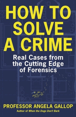 How to Solve a Crime: The A-Z of Forensic Science - Angela Gallop
