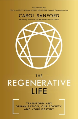 The Regenerative Life: Transform Any Organization, Our Society, and Your Destiny - Carol Sanford