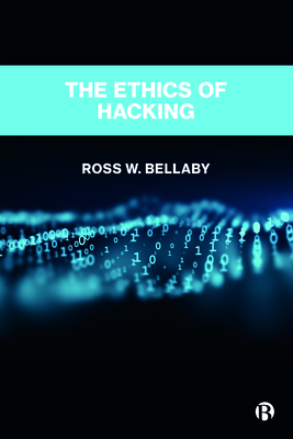 The Ethics of Hacking - Ross W. Bellaby