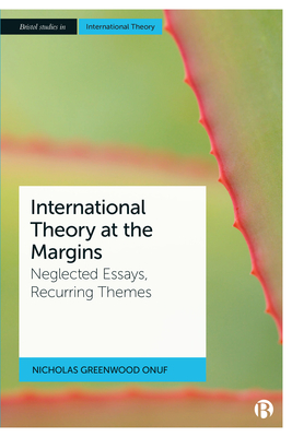 International Theory at the Margins: Neglected Essays, Recurring Themes - Nicholas Greenwood Onuf