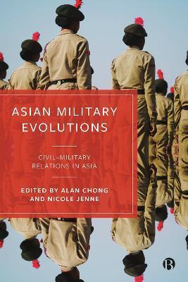 Asian Military Evolutions: Civil-Military Relations in Asia - Alan Chong