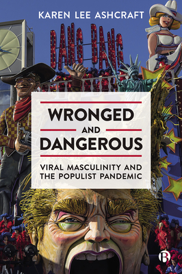 Wronged and Dangerous: Viral Masculinity and the Populist Pandemic - Karen Lee Ashcraft