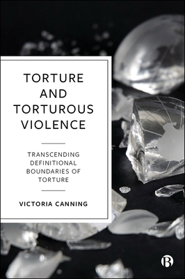 Torture and Torturous Violence: Transcending Definitions of Torture - Victoria Canning