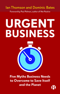 Urgent Business: Five Myths Business Needs to Overcome to Save Itself and the Planet - Ian Thomson