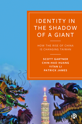 Identity in the Shadow of a Giant: How the Rise of China Is Changing Taiwan - Scott Sigmund Gartner