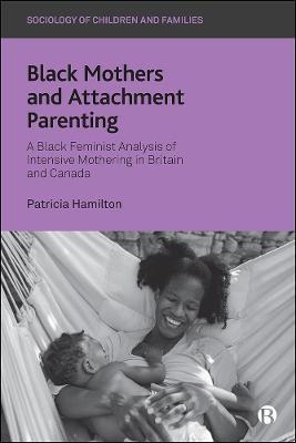Black Mothers and Attachment Parenting: A Black Feminist Analysis of Intensive Mothering in Britain and Canada - Patricia Hamilton