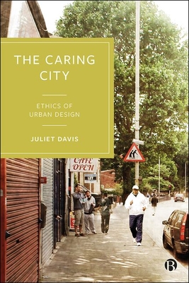 The Caring City: Ethics of Urban Design - Juliet Davis
