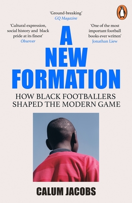 A New Formation: How Black Footballers Shaped the Modern Game - Calum Jacobs