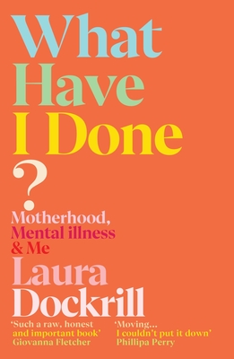 What Have I Done?: Motherhood, Mental Illness & Me - Laura Dockrill