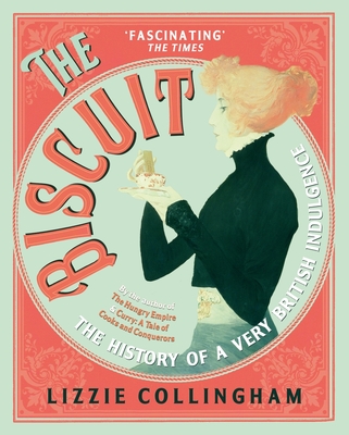 The Biscuit: The History of a Very British Indulgence - Lizzie Collingham