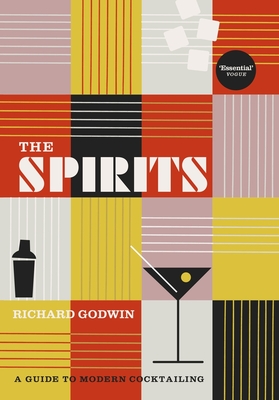 The Spirits: A Guide to Modern Cocktailing - Richard Godwin