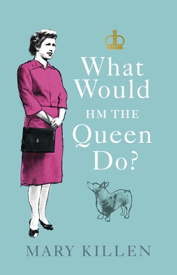 What Would Hm the Queen Do? - Mary Killen