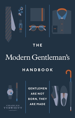 The Modern Gentleman's Handbook: Gentlemen Are Not Born, They Are Made - Charles Tyrwhitt