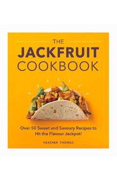 Coperta cărții 'The Jackfruit Cookbook: Over 50 Sweet and Savoury Recipes to Hit the Flavour Jackpot! - Heather Thomas'
