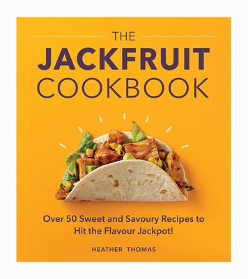 Coperta cărții 'The Jackfruit Cookbook: Over 50 Sweet and Savoury Recipes to Hit the Flavour Jackpot! - Heather Thomas'