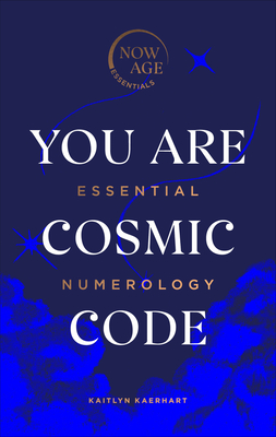 You Are Cosmic Code: Essential Numerology - Kaitlyn Kaerhart