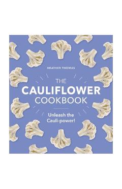 Poza produsului The Cauliflower Cookbook: Unleash the Cauli-Power! - Heather Thomas