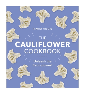 The Cauliflower Cookbook: Unleash the Cauli-Power! - Heather Thomas