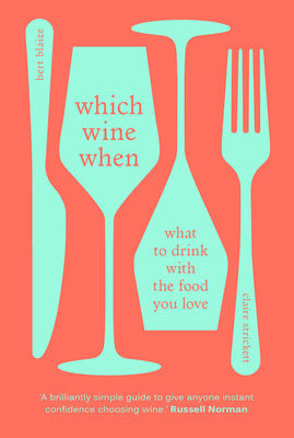 Which Wine When: What to Drink with the Food You Love - Bert Blaize